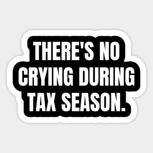 There's No Crying During Tax Season Sticker